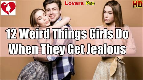 12 Weird Things Girls Do When They Get Jealous Youtube