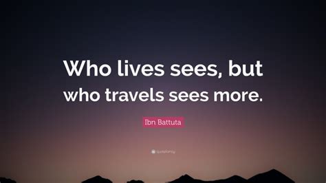 Ibn Battuta Quote Who Lives Sees But Who Travels Sees More