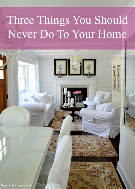 Three Things You Should Never Do To Your Home Exquisitely Unremarkable