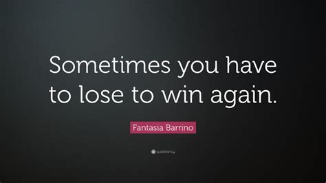 Fantasia Barrino Quote Sometimes You Have To Lose To Win Again 7