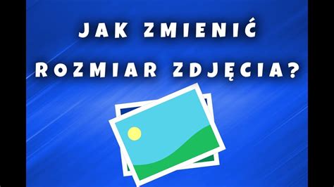 Jak Zmniejszyć Rozdzielczość Zdjęcia 3 Sposoby Na Zmianę Rozmiaru