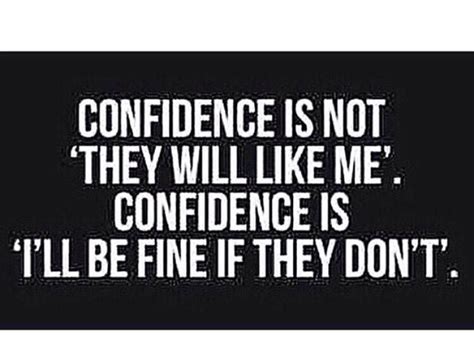 Confidence Is Not They Will Like Me Confidence Is I Ll Be Fine If They Don T Quote