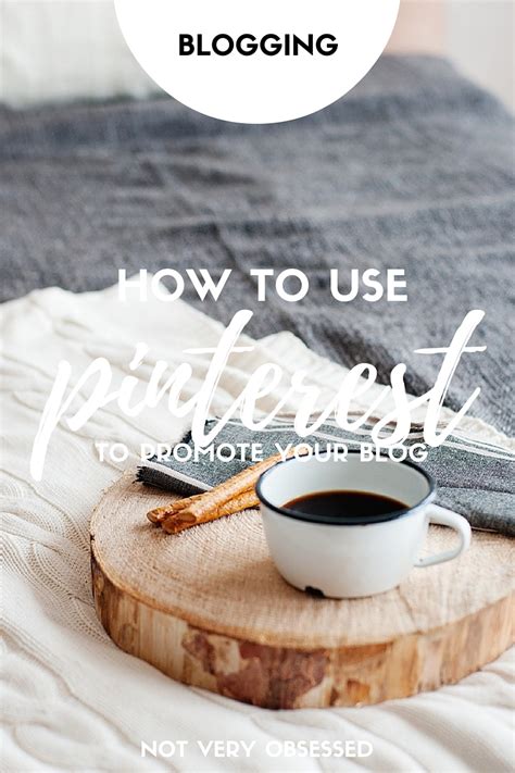 Not Very Obsessed How To Use Pinterest To Promote Your Blog