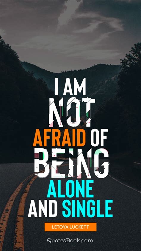 With unprecedented access to all sides, i am not alone tells the miraculous true story of what happens in the next 40 days. I am not afraid of being alone and single. - Quote by ...