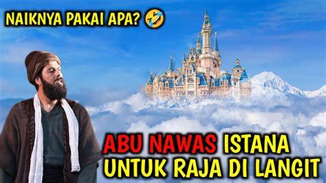 Abu Nawas Bangun Istana Langit Untuk Raja Naik Nya Pakai Apa Youtube