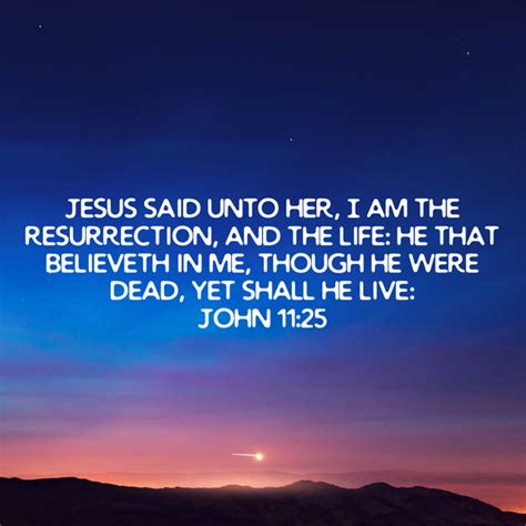 John 11 25 Jesus Said Unto Her I Am The Resurrection And The Life He