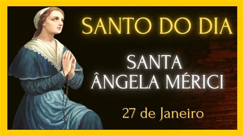 SANTO DO DIA 27 DE JANEIRO SANTA ANGELA MERICI YouTube