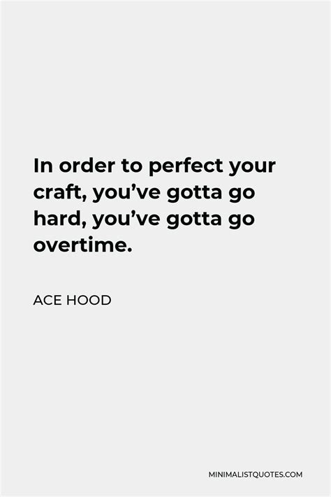 Ace Hood Quote In Order To Perfect Your Craft Youve Gotta Go Hard