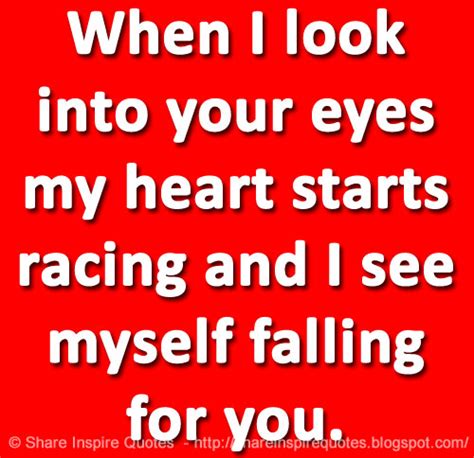 When I Look Into Your Eyes My Heart Starts Racing And I See Myself Falling For You Share