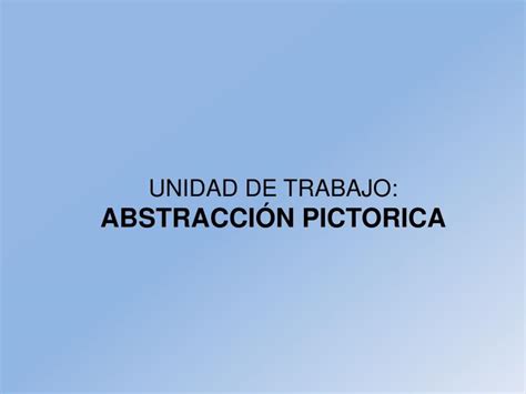 Ppt Unidad De Trabajo AbstracciÓn Pictorica Powerpoint Presentation