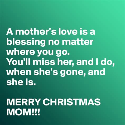 Keep her while she's living, you'll miss her when she's gone. A mother's love is a blessing no matter where you go. You ...
