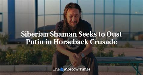 Siberian Shaman Seeks To Oust Putin In Horseback Crusade The Moscow Times