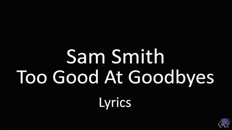 'cause every time you hurt me, the less that i cry and every time you leave me, the quicker these tears dry and every time you walk out, the less i love you baby, we don't stand a chance, it's sad but it's true i'm way too good at goodbyes. Sam Smith Too Good At Goodbyes Lyrics Paroles - YouTube