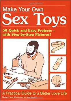 Make Your Own Sex Toys 50 Quick And Easy Do It Yourself Projects