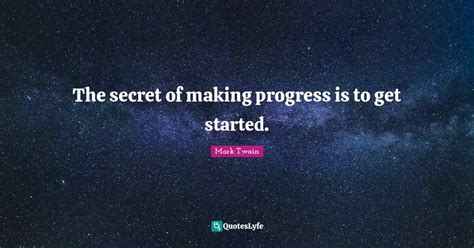 The Secret Of Making Progress Is To Get Started Quote By Mark Twain