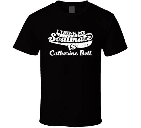 I Think My Soulmate Is Catherine Bell Funny Actress Worn Look T Shirt