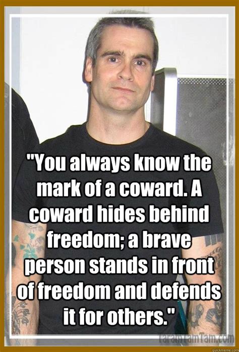 You Always Know The Mark Of A Coward A Coward Hides Behind Freedom A