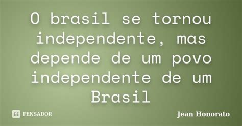 O Brasil Se Tornou Independente Mas Jean Honorato Pensador