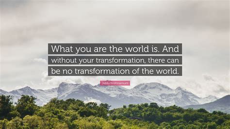 Jiddu Krishnamurti Quote “what You Are The World Is And Without Your
