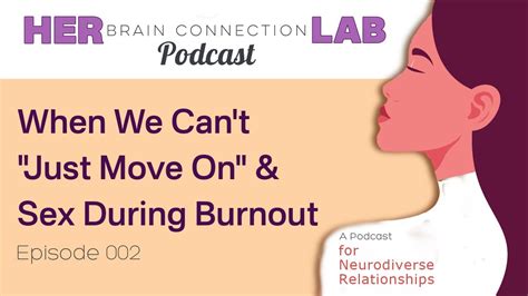 episode 002 when you can t just move on and sex during burnout youtube