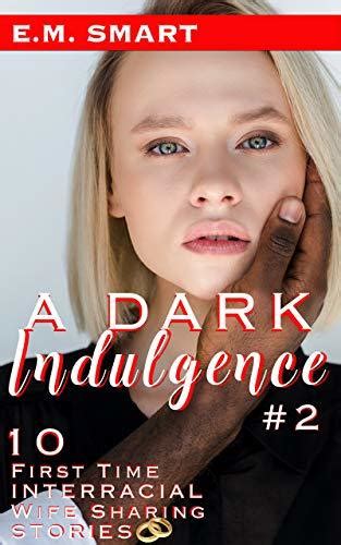 a dark indulgence 2 10 first time interracial wife sharing stories by e m smart goodreads
