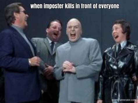 When Imposter Kills In Front Of Everyone Meme Generator