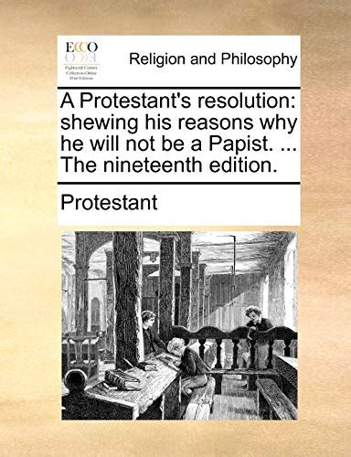 A Protestants Resolution Shewing His Reasons Why He Will Not Be A