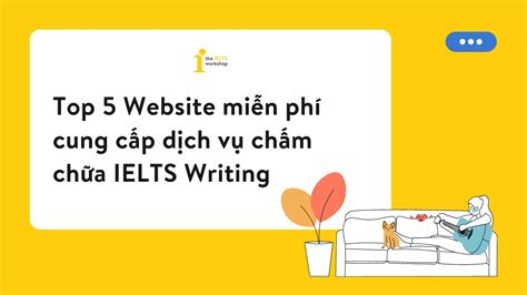 Top 5 Website Cung Cấp Dịch Vụ Chấm Chữa Ielts Writing Miễn Phí Chất