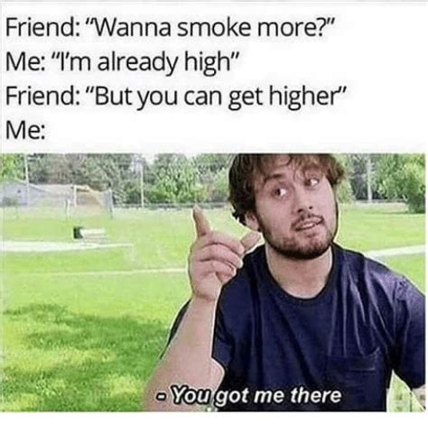 Maybe you would like to learn more about one of these? Friend Wanna Smoke More? Me I'm Already High Friend but ...