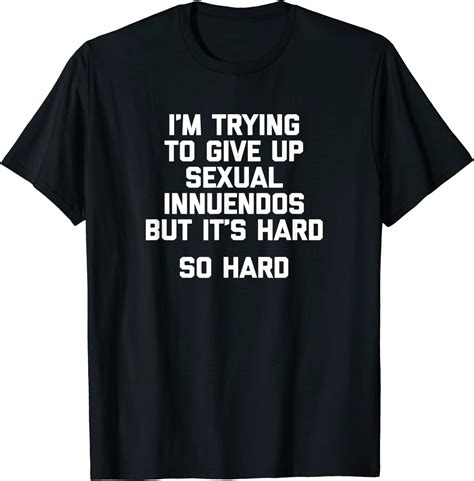 i m trying to give up sexual innuendos t shirt funny saying t shirt clothing