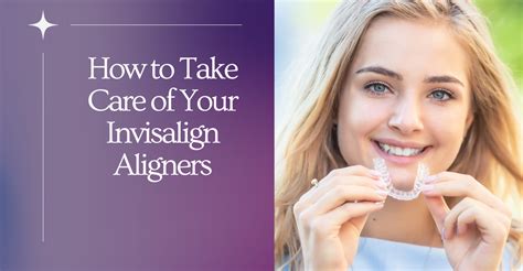 Invisalign Care Your Guide To A Dazzling Smile