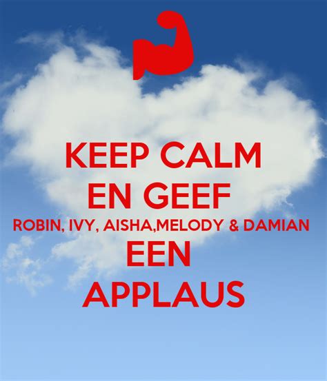 KEEP CALM EN GEEF ROBIN IVY AISHA MELODY DAMIAN EEN APPLAUS Poster