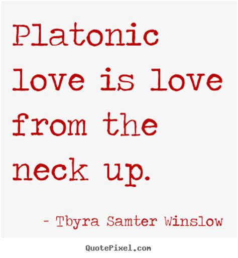 Tbyra Samter Winslow picture quotes - Platonic love is love from the ...