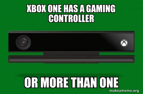 Xbox One Has A Gaming Controller Or More Than One Xbox One Meme