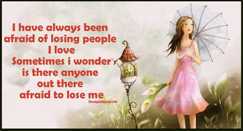 Afraid Of Losing People I Love Love Pictures Quotes