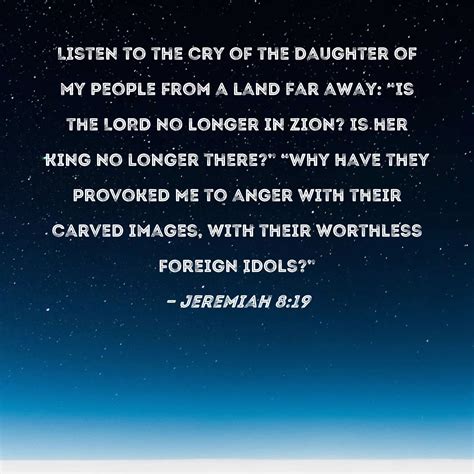 Jeremiah 8:19 Listen to the cry of the daughter of my people from a