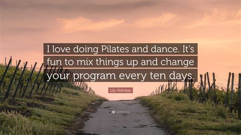 Lily Aldridge Quote I Love Doing Pilates And Dance Its Fun To Mix
