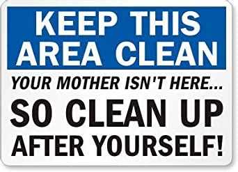Keep This Area Clean Your Mother Isn T Here So Clean Up After Yourself
