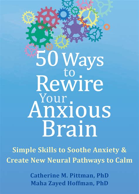 Ways To Rewire Your Anxious Brain Simple Skills To Soothe Anxiety And Create New Neural