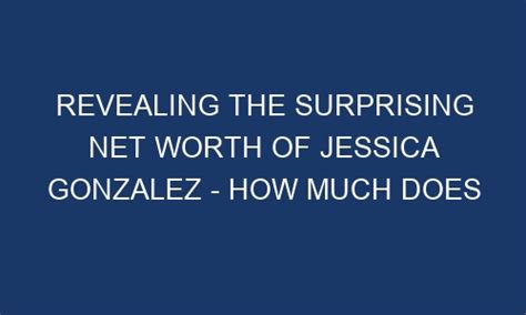 revealing the surprising net worth of jessica gonzalez how much does this rising star make
