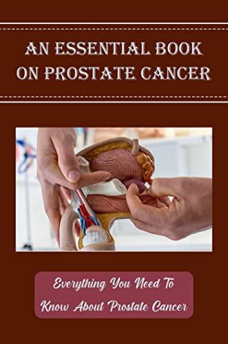 Amazon Com An Essential Book On Prostate Cancer Everything You Need To Know About Prostate