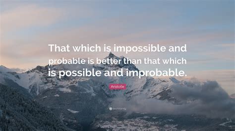Aristotle Quote “that Which Is Impossible And Probable Is Better Than