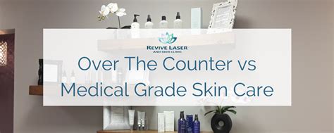 Over The Counter Vs Medical Grade Skin Care Products Revive Laser