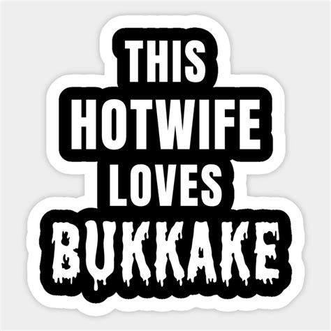 This Hotwife Loves Bukkake Bukkake Sticker Teepublic