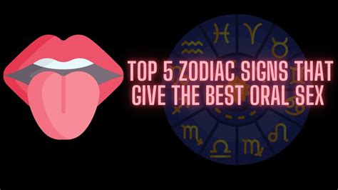 Top 5 Zodiac Signs That Give The Best Oral Sex Youtube