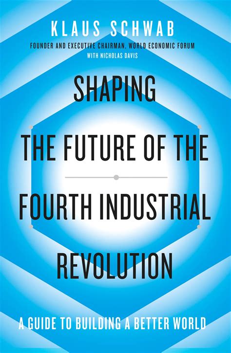 Shaping The Future Of The Fourth Industrial Revolution A Guide To Building A Better World