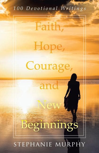 Faith Hope Courage And New Beginnings 100 Devotional Writings