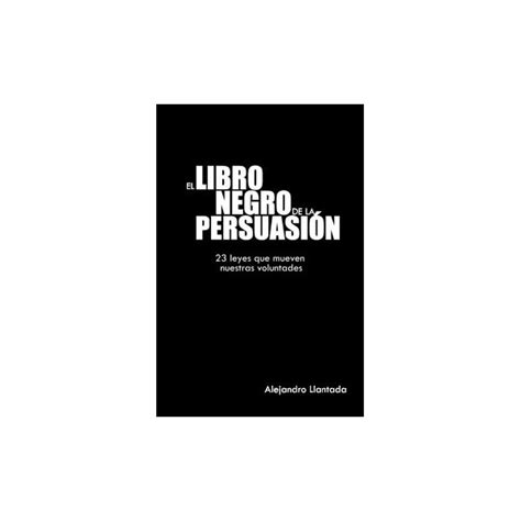 ¿cuántas veces nos preguntamos, qué hay detrás de las leyes que se presentan en este libro, son una suma valiosísima del conocimiento práctico y científico que el ser humano utiliza para dominar a. El Libro Negro de la Persuasión (PDF+Audio) - cursosenoferta.com