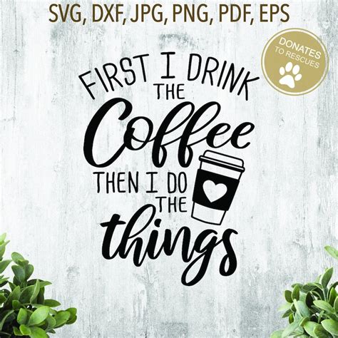 First I Drink The Coffee Then I Do The Things Svg Dxf Etsy