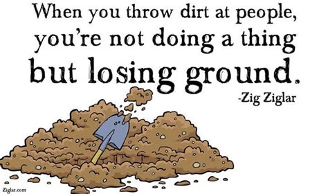 When You Throw Dirt Youre Doing Nothing But Losing Ground